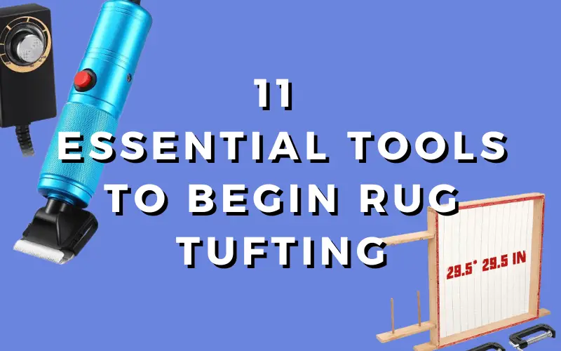 11 Essential Rug Tufting Tools: Get Started Making Rugs Today