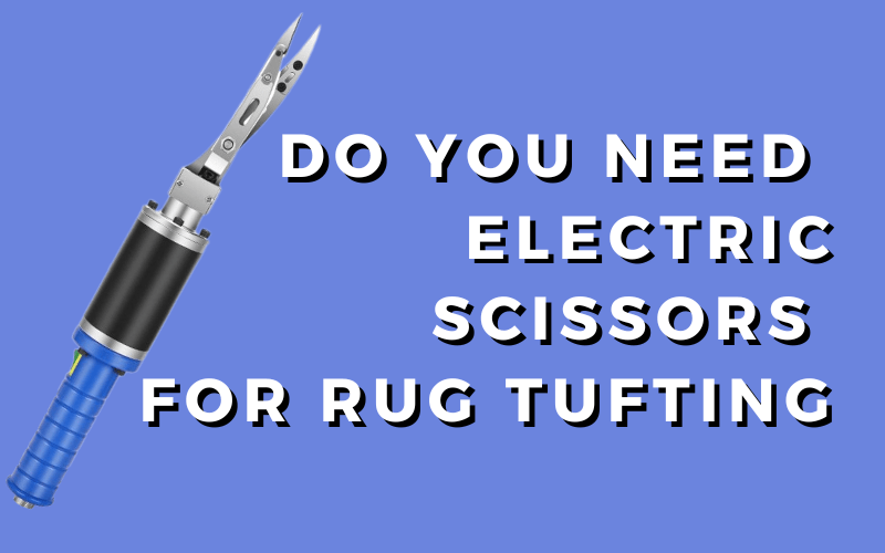 Do_You_Need_Electric_Clippers_For_Rug_Tufting